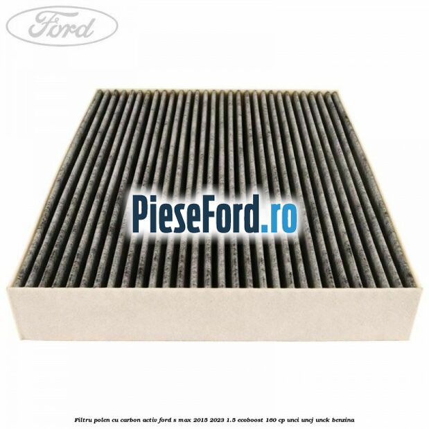 Filtru polen cu carbon activ Ford S-Max 2015-2023 1.5 EcoBoost 160 cp UNCI, UNCJ, UNCK benzina