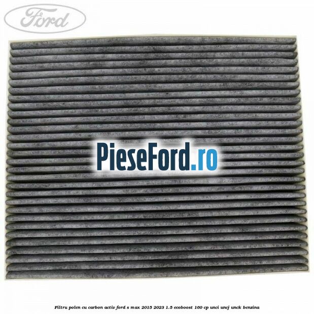 Filtru polen cu carbon activ Ford S-Max 2015-2023 1.5 EcoBoost 160 cp UNCI, UNCJ, UNCK benzina