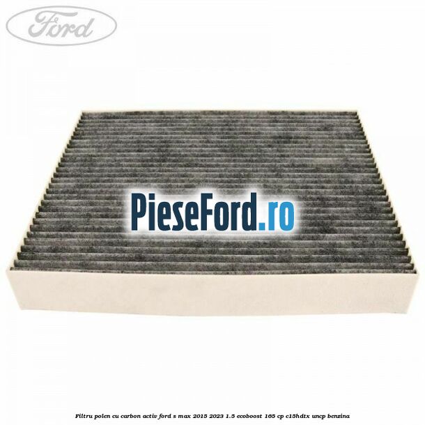 Filtru polen cu carbon activ Ford S-Max 2015-2023 1.5 EcoBoost 165 cp C15HDTX, UNCP benzina