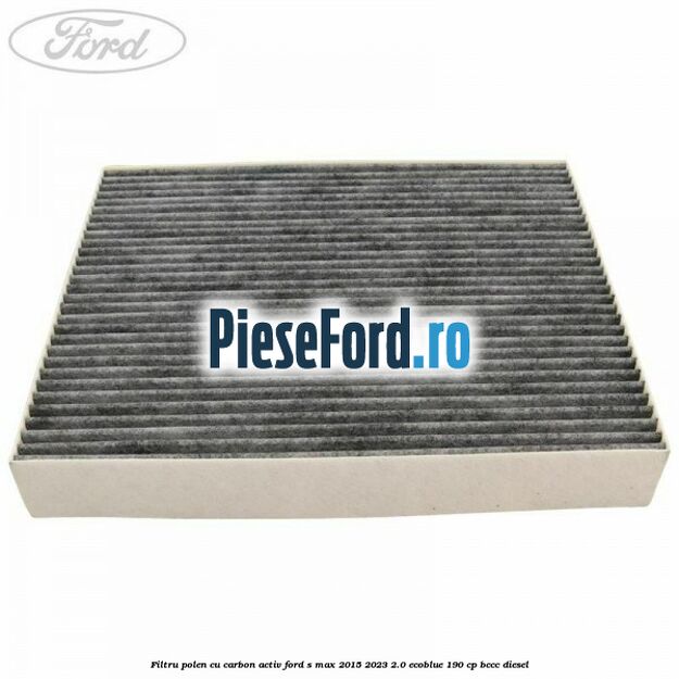 Filtru polen cu carbon activ Ford S-Max 2015-2023 2.0 EcoBlue 190 cp Filtru polen cu carbon activ Ford S-Max 2015-2023 2.0 EcoBlue 190 cp BCCC diesel