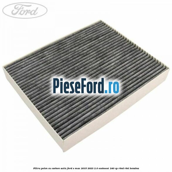 Filtru polen cu carbon activ Ford S-Max 2015-2023 2.0 EcoBoost 240 cp R9CD, R9CI benzina