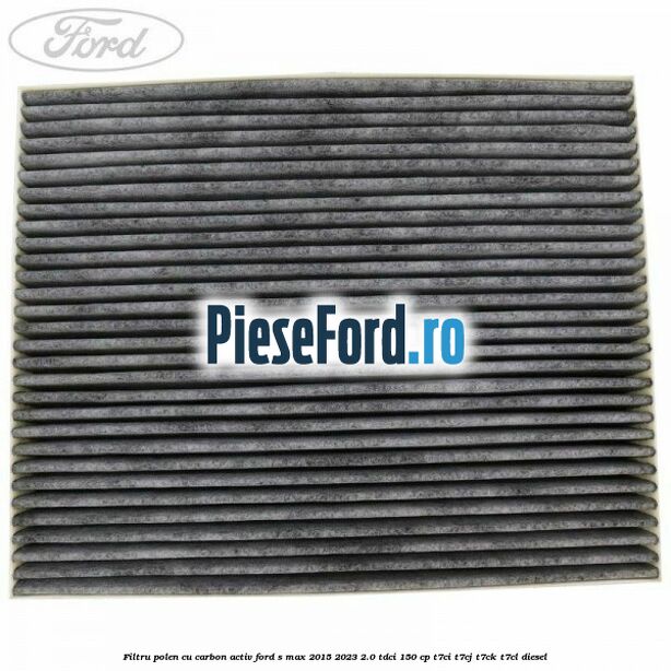 Filtru polen cu carbon activ Ford S-Max 2015-2023 2.0 TDCi 150 cp T7CI, T7CJ, T7CK, T7CL diesel