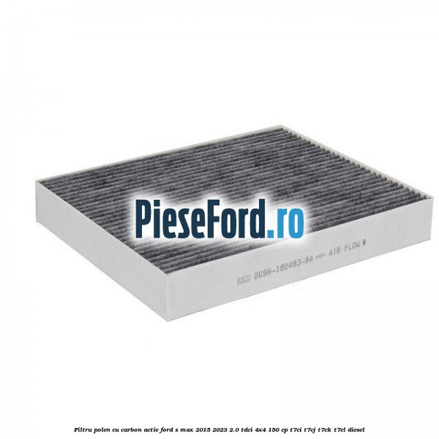 Filtru polen cu carbon activ Ford S-Max 2015-2023 2.0 TDCi 4x4 150 cp T7CI, T7CJ, T7CK, T7CL diesel