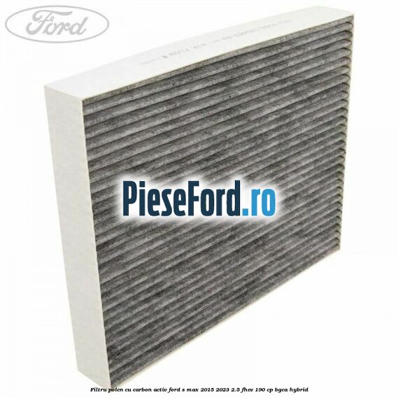 Filtru polen cu carbon activ Ford S-Max 2015-2023 2.5 FHEV 190 cp BGCA hybrid
