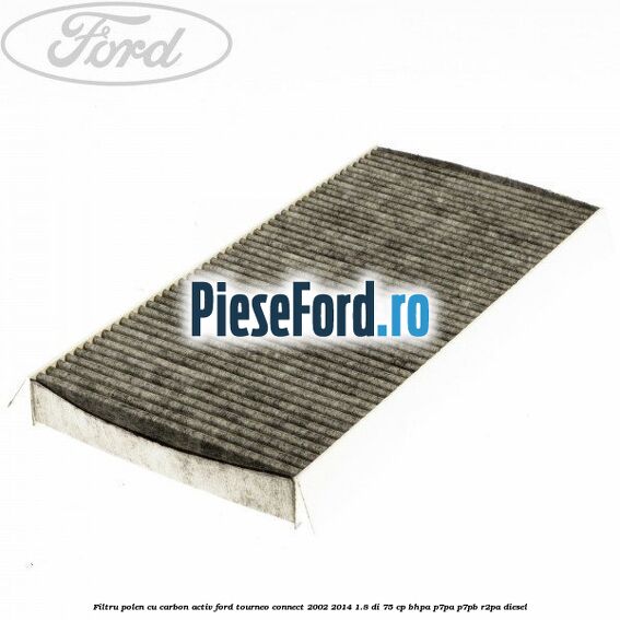 Filtru polen cu carbon activ Ford Tourneo Connect 2002-2014 1.8 Di 75 cp BHPA, P7PA, P7PB, R2PA diesel
