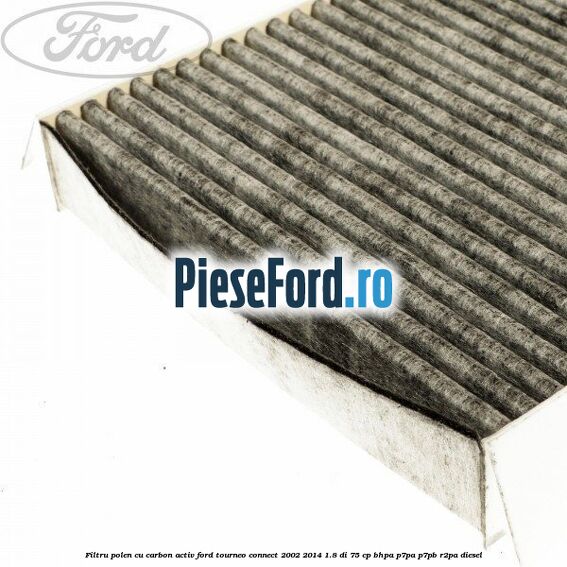 Filtru polen cu carbon activ Ford Tourneo Connect 2002-2014 1.8 Di 75 cp BHPA, P7PA, P7PB, R2PA diesel