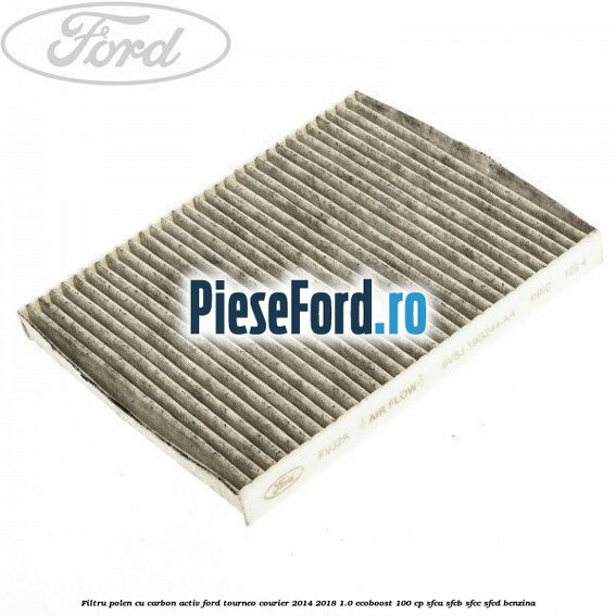 Filtru polen cu carbon activ Ford Tourneo Courier 2014-2018 1.0 EcoBoost 100 cp SFCA, SFCB, SFCC, SFCD benzina