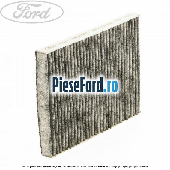Filtru polen cu carbon activ Ford Tourneo Courier 2014-2018 1.0 EcoBoost 100 cp SFCA, SFCB, SFCC, SFCD benzina