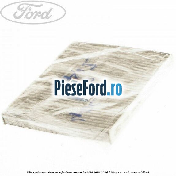 Filtru polen cu carbon activ Ford Tourneo Courier 2014-2018 1.5 TDCi 95 cp XVCA, XVCB, XVCC, XVCD diesel