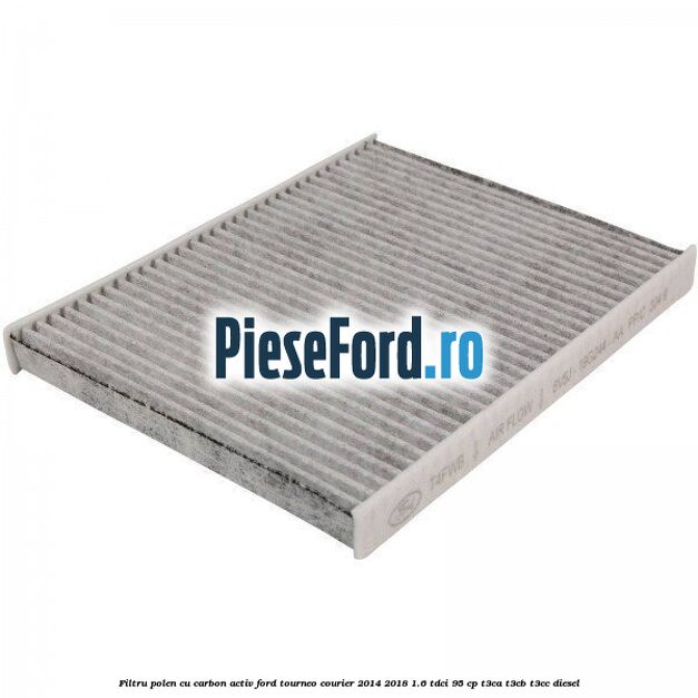 Filtru polen cu carbon activ Ford Tourneo Courier 2014-2018 1.6 TDCi 95 cp T3CA, T3CB, T3CC diesel