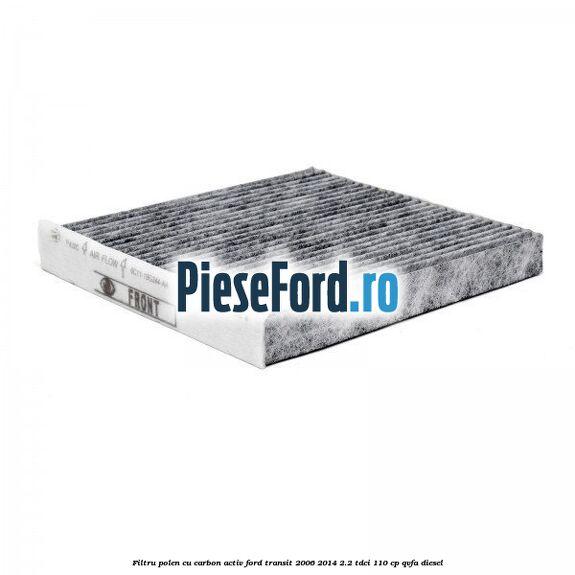 Filtru polen cu carbon activ Ford Transit 2006-2014 2.2 TDCi 110 cp QVFA diesel