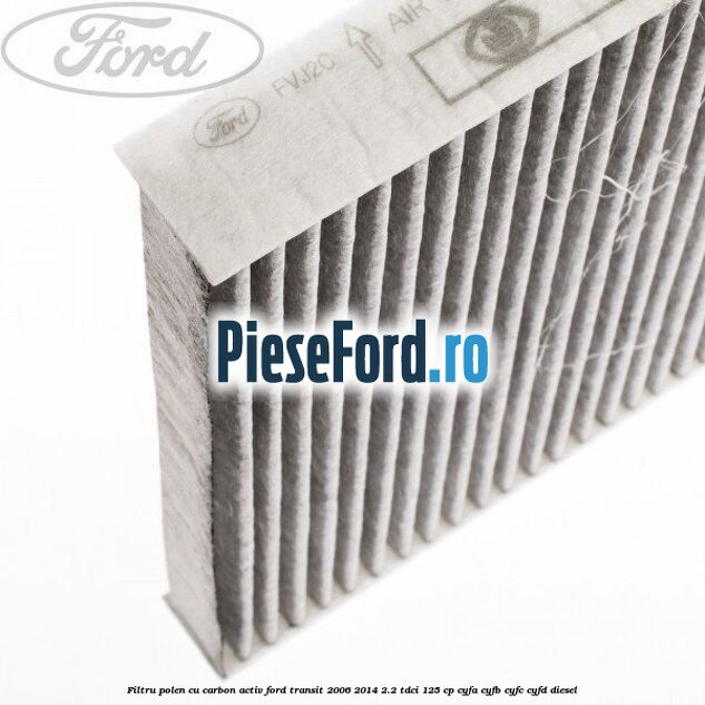 Filtru polen cu carbon activ Ford Transit 2006-2014 2.2 TDCi 125 cp CYFA, CYFB, CYFC, CYFD diesel