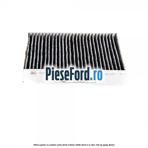 Filtru polen cu carbon activ Ford Transit 2006-2014 2.2 TDCi 130 cp QWFA diesel
