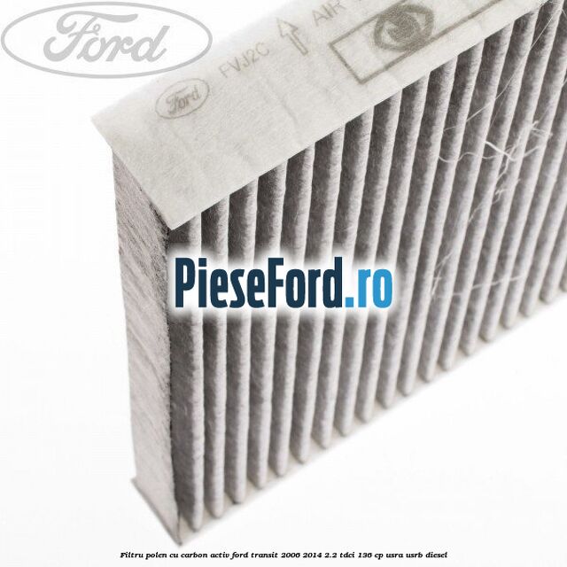 Filtru polen cu carbon activ Ford Transit 2006-2014 2.2 TDCi 136 cp Filtru polen cu carbon activ Ford Transit 2006-2014 2.2 TDCi 136 cp USRA, USRB diesel