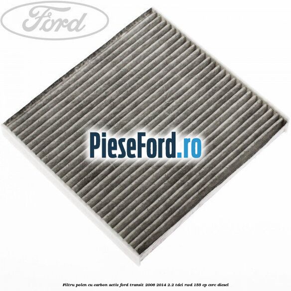 Filtru polen cu carbon activ Ford Transit 2006-2014 2.2 TDCi RWD 155 cp CVRC diesel