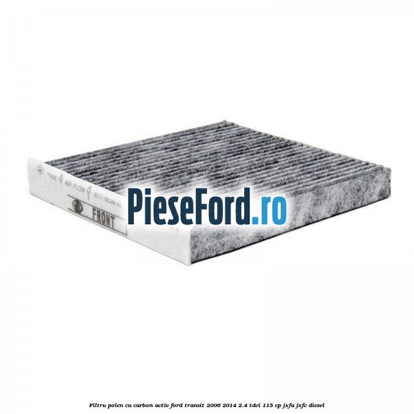 Filtru polen cu carbon activ Ford Transit 2006-2014 2.4 TDCi 115 cp JXFA, JXFC diesel