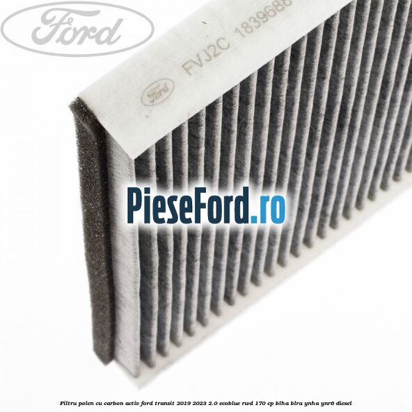Filtru polen cu carbon activ Ford Transit 2019-2023 2.0 EcoBlue RWD 170 cp Filtru polen cu carbon activ Ford Transit 2019-2023 2.0 EcoBlue RWD 170 cp BLHA, BLRA, YNHA, YNR6 diesel
