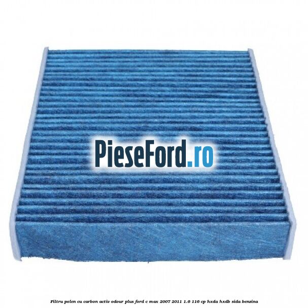 Filtru polen cu carbon activ Odour Plus Ford C-Max 2007-2011 1.6 116 cp HXDA, HXDB, SIDA benzina