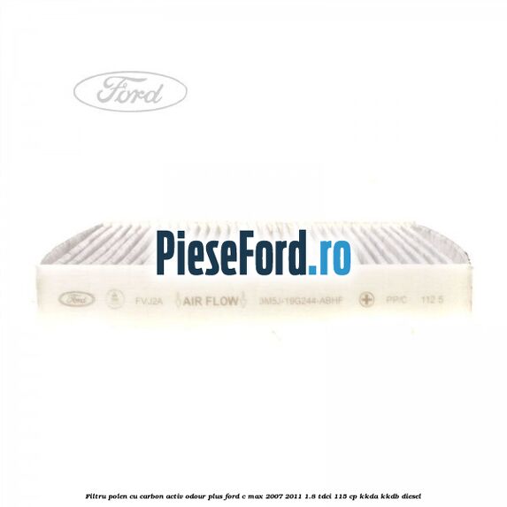Filtru polen cu carbon activ Odour Plus Ford C-Max 2007-2011 1.8 TDCi 115 cp KKDA, KKDB diesel