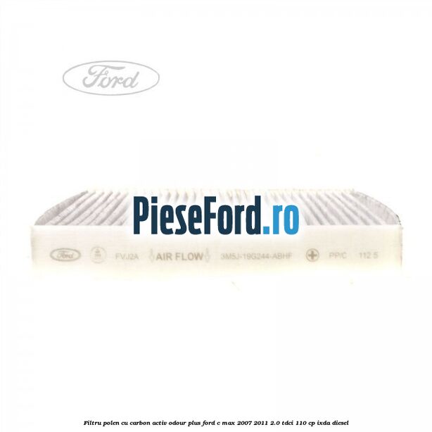 Filtru polen cu carbon activ Odour Plus Ford C-Max 2007-2011 2.0 TDCi 110 cp IXDA diesel