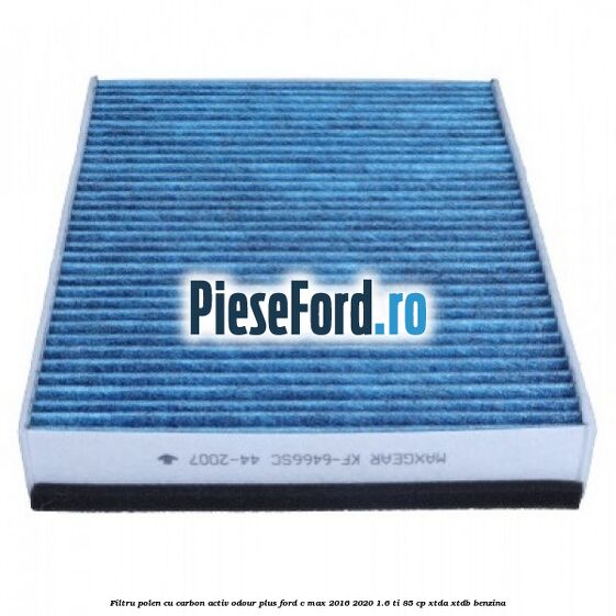 Filtru polen cu carbon activ Odour Plus Ford C-Max 2016-2020 1.6 Ti 85 cp XTDA, XTDB benzina