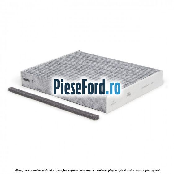 Filtru polen cu carbon activ Odour Plus Ford Explorer 2020-2023 3.0 EcoBoost Plug-in Hybrid AWD 457 cp Filtru polen cu carbon activ Odour Plus Ford Explorer 2020-2023 3.0 EcoBoost Plug-in Hybrid AWD 457 cp C30PDTX hybrid