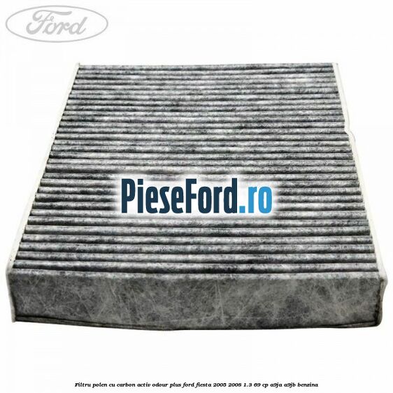 Filtru polen cu carbon activ Odour Plus Ford Fiesta 2005-2008 1.3 69 cp