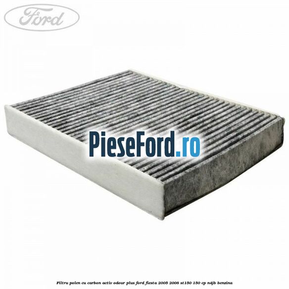 Filtru polen cu carbon activ Odour Plus Ford Fiesta 2005-2008 ST150 150 cp N4JB benzina