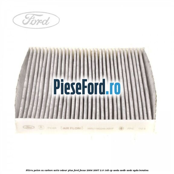 Filtru polen cu carbon activ Odour Plus Ford Focus 2004-2007 2.0 145 cp Filtru polen cu carbon activ Odour Plus Ford Focus 2004-2007 2.0 145 cp AODA, AODB, AODE, SYDA benzina