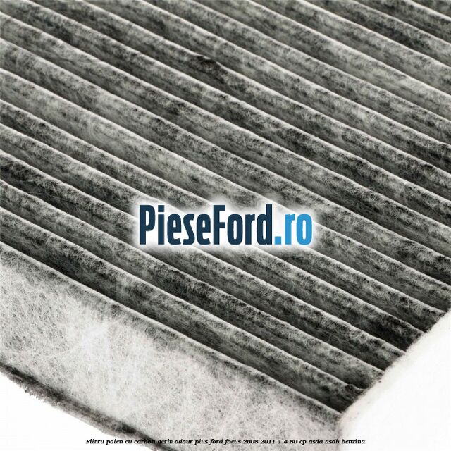Filtru polen cu carbon activ Odour Plus Ford Focus 2008-2011 1.4 80 cp ASDA, ASDB benzina