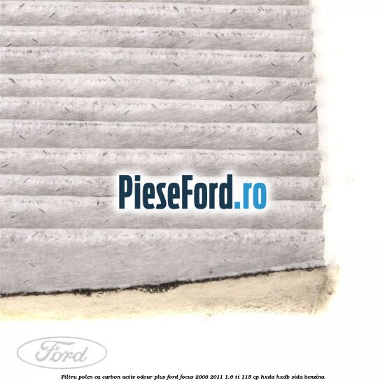 Filtru polen cu carbon activ Odour Plus Ford Focus 2008-2011 1.6 Ti 115 cp HXDA, HXDB, SIDA benzina