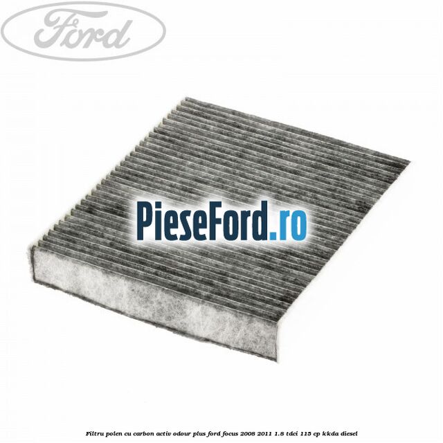 Filtru polen cu carbon activ Odour Plus Ford Focus 2008-2011 1.8 TDCi 115 cp