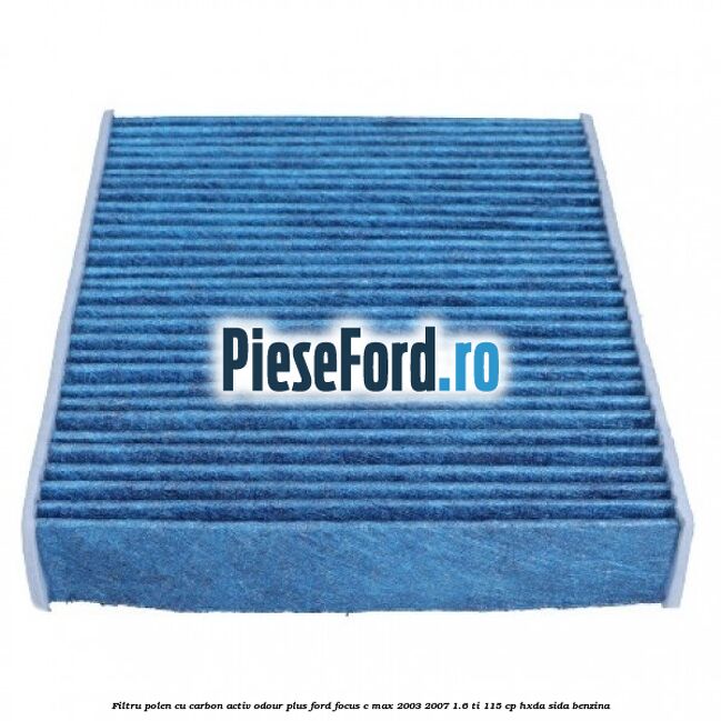 Filtru polen cu carbon activ Odour Plus Ford Focus C-Max 2003-2007 1.6 Ti 115 cp Filtru polen cu carbon activ Odour Plus Ford Focus C-Max 2003-2007 1.6 Ti 115 cp HXDA, SIDA benzina