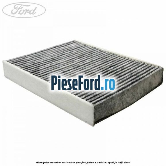 Filtru polen cu carbon activ Odour Plus Ford Fusion 1.6 TDCi 90 cp Filtru polen cu carbon activ Odour Plus Ford Fusion 1.6 TDCi 90 cp HHJA, HHJB diesel