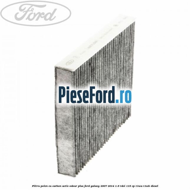 Filtru polen cu carbon activ Odour Plus Ford Galaxy 2007-2014 1.6 TDCi 115 cp T1WA, T1WB diesel