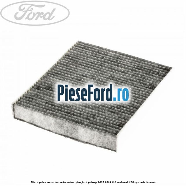 Filtru polen cu carbon activ Odour Plus Ford Galaxy 2007-2014 2.0 EcoBoost 199 cp