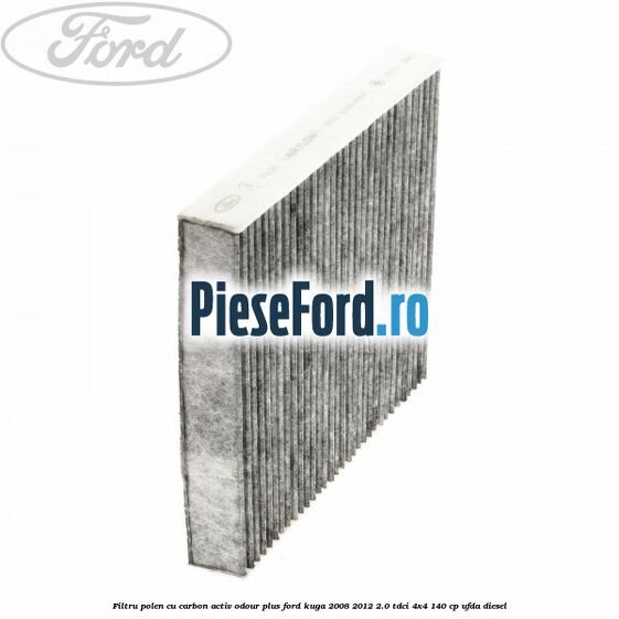 Filtru polen cu carbon activ Odour Plus Ford Kuga 2008-2012 2.0 TDCI 4x4 140 cp UFDA diesel