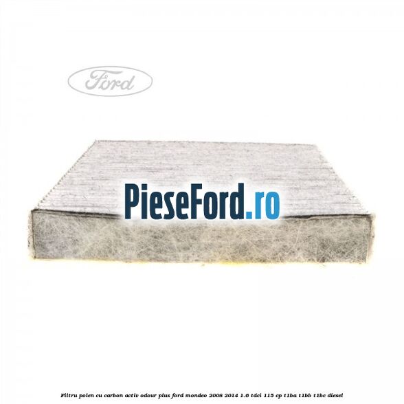 Filtru polen cu carbon activ Odour Plus Ford Mondeo 2008-2014 1.6 TDCi 115 cp T1BA, T1BB, T1BC diesel