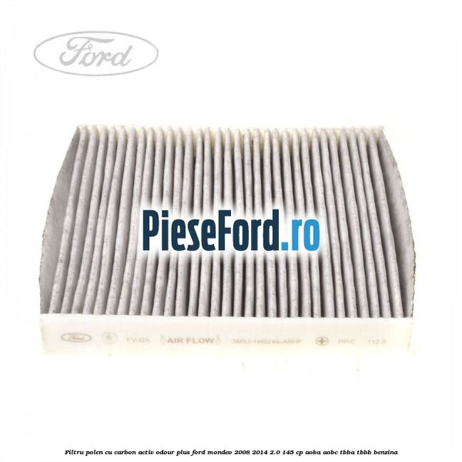 Filtru polen cu carbon activ Odour Plus Ford Mondeo 2008-2014 2.0 145 cp AOBA, AOBC, TBBA, TBBB benzina