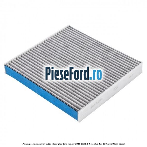 Filtru polen cu carbon activ Odour Plus Ford Ranger 2019-2022 2.0 EcoBlue 4x4 130 cp T20DD0J diesel