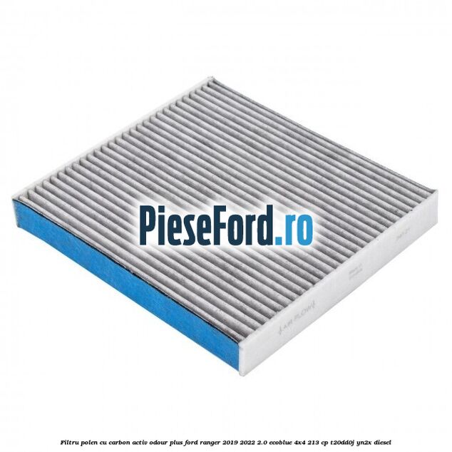 Filtru polen cu carbon activ Odour Plus Ford Ranger 2019-2022 2.0 EcoBlue 4x4 213 cp T20DD0J, YN2X diesel