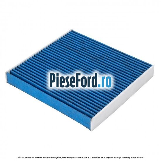 Filtru polen cu carbon activ Odour Plus Ford Ranger 2019-2022 2.0 EcoBlue 4x4 Raptor 213 cp T20DD0J, YN2X diesel
