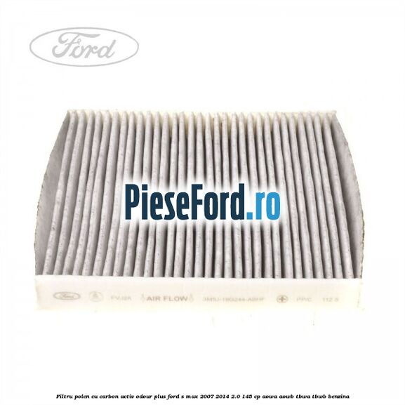 Filtru polen cu carbon activ Odour Plus Ford S-Max 2007-2014 2.0 145 cp AOWA, AOWB, TBWA, TBWB benzina