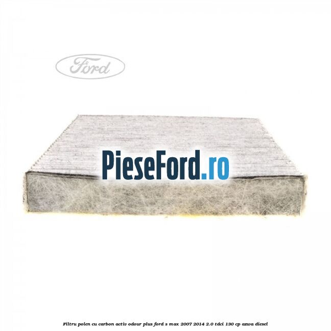 Filtru polen cu carbon activ Odour Plus Ford S-Max 2007-2014 2.0 TDCi 130 cp Filtru polen cu carbon activ Odour Plus Ford S-Max 2007-2014 2.0 TDCi 130 cp AZWA diesel