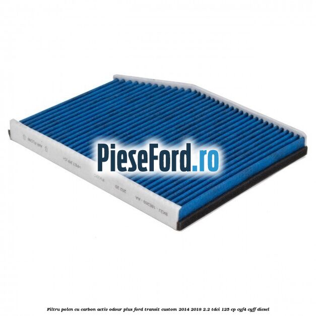 Filtru polen cu carbon activ Odour Plus Ford Transit Custom 2014-2018 2.2 TDCi 125 cp Filtru polen cu carbon activ Odour Plus Ford Transit Custom 2014-2018 2.2 TDCi 125 cp CYF4, CYFF diesel