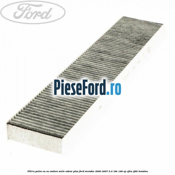 Filtru polen cu cu carbon activ Odour Plus Ford Mondeo 2000-2007 2.0 16V 146 cp CJBA, CJBB benzina
