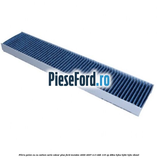 Filtru polen cu cu carbon activ Odour Plus Ford Mondeo 2000-2007 2.0 TDDI 115 cp D6BA, HJBA, HJBB, HJBC diesel