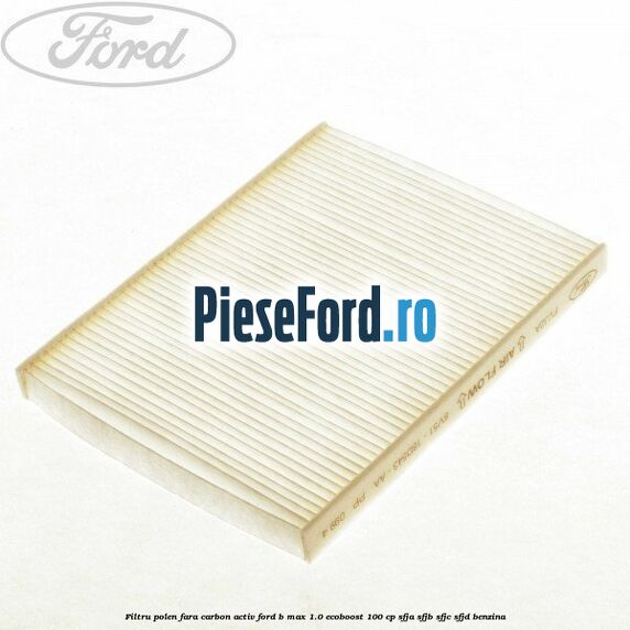 Filtru polen fara carbon activ Ford B-Max 1.0 EcoBoost 100 cp SFJA, SFJB, SFJC, SFJD benzina