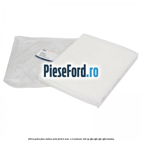 Filtru polen fara carbon activ Ford B-Max 1.0 EcoBoost 100 cp SFJA, SFJB, SFJC, SFJD benzina