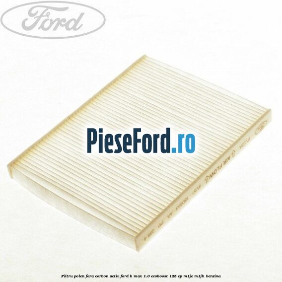 Filtru polen fara carbon activ Ford B-Max 1.0 EcoBoost 125 cp M1JE, M1JH benzina